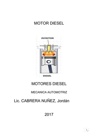 3
MOTOR DIESEL
MOTORES DIESEL
MECANICA AUTOMOTRIZ
Lic. CABRERA NUÑEZ, Jordán
2017
 