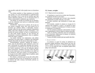 una posible caída del sillín puede tener un desenlace        3.2. Avenas y arreglos
 fatal.
     Las bielas también se fijan mediante un tornillo         3.2.1. Reparación de un pinchazo
 que queda a la vista desmontando el embellecedor                 El pinchazo es una de las averías más frecuentes.
 que lo protege. Este es uno de los tornillos que más         Los podemos dividir en tres tipos:
 fuerte debemos apretar, si no lo hacemos bien la                 Pinchazo ocasionado por un poro muy pequeño
 biela se abocardará y tendremos que sustituirla.             que deshincha la rueda cada dos o tres días.
     Por último, no olvidar los tornillos de los rástrales,       El típico pinchazo que deshincha la rueda rápi-
 si no les colocamos una tuerca en condiciones suelen         damente.
 aflojarse y caerse.                                              El reventón, cuando la cámara se escapa de la
     ENGRASE. Aparte de la cadena, de la que ya               cubierta (por desgaste o corte) y la presión la hace
nos hemos ocupado antes, hay otras partes de la               reventar, o cuando es mordida por la llanta al saltar
bicicleta que también deben ir lubricadas. Genera-            o «tragarnos» un obstáculo.
lizando, todos los ejes que giran mediante rodamientos            Los dos primeros podremos solucionarlos con par-
deben estar bien untados en grasa consistente, a ser          ches; seguramente el tercero dejará la cámara inservible.
posible de buena calidad, ya que su rendimiento y                 Ante un pinchazo debemos parar de inmediato;
su vida serán mucho mayores, lo que favorece di-              si no lo hacemos, dañaremos la cámara, la cubierta
rectamente a nuestros rodamientos, esto es: pedalier,         y, probablemente, la llanta.
dirección, bujes y pedales.                                       Vamos a dividirlo en pasos para que quede más claro.
     Las partes móviles sin rodamientos sólo deben
lubricarse con aceite ligero o cualquier otro lubricante      1. SACAR LA RUEDA
líquido (desconfiar de las marcas anunciadas en TV).
     Enumerándolas, tenemos: manetas de cambio y                  Lo primero es sacar la rueda. La delantera no
freno, ejes de desviadores tanto delantero como tra-          presenta ningún problema, basta liberar las levas de
sero, incluyendo las ruedecillas dentadas del trasero.        freno y aflojar las tuercas o el blocaje rápido (figura
La excepción la constituyen los ejes de las levas de          3.2.1.1). Si no acaba de salir, un pequeño golpe hacia
los frenos cantilever, a los que les debemos aplicar          abajo será suficiente.
grasa consistente. También conviene echar una gota
de aceite lubricante en los portadores de cable en
los cantilever, para que ayude a su autocentrado, y
en la guía de los cables situada bajo el pedalier, para
que deslicen bien y no rechinen.
     Por último, comentar que la tija del sillín debe
ir engrasada para evitar la formación de óxido en
el interior del tubo vertical, facilitando además su
correcto ajuste.
 