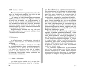 4.2.5. Guantes y mitones                                  ver. Ya se habló en el capítulo correspondiente a
                                                          los complementos de la bicicleta de la importancia
    Por mitones entendemos guantes cortos, sin dedos,     de instalar unos buenos focos para hacer ésta visible;
útiles en verano, pero cuando el frío arrecia no son      pues bien, ahora trataremos de hacer un repaso de
suficientes, siendo necesario los largos.                 los complementos que el ciclista puede portar para
    Los guantes no se utilizan sólo para protegernos      complementar la instalación luminosa de la bicicleta.
del frío; cuando un ciclista cae, el primer contacto         Lo más socorrido para iluminar sin tener que re-
lo realiza con las manos, y si están «desnudas» el       alizar ninguna instalación en la bici son las lámparas
riesgo de lesiones aumenta considerablemente. Ahora      frontales; de amplia difusión entre los montañeros,
bien, no hace falta caerse para amortizar la compra,     sus gomas elásticas permiten la colocación sobre el
notaremos ventajas simplemente al montar, ya que         casco sin ningún problema. Es conveniente colocar
ayudan a sujetar con firmeza el manillar y contribuyen   bombillas halógenas que, aunque consumen más, nos
a amortiguar las vibraciones.                            proporcionan iluminación a más de 100 metros frente
    Algunos modelos presentan una zona con tejido        a los 30 de una bombilla normal.
tipo toalla, muy útil para secarnos el sudor en verano       En el apartado de reflectantes y equipamientos
y el «moquillo» en invierno.                             similares, el mercado es bastante más amplio. Existen
                                                         reflectantes de casi todos los tamaños, formas y co-
                                                         lores; destacaremos los situados en los tobillos, ya
4.2.6. Riñonera                                          que el movimiento aumenta su función. Muchas bi-
                                                         cicletas portan reflectantes en las ruedas; su función
     Si definitivamente el maillot no te convence o      es más práctica que estética. Los reflectantes frontales
te parece demasiado caro, una alternativa estará en      y posteriores que se sitúan encima de las ruedas cum-
la riñonera.                                             plen una doble función, la de reflectante en sí y la
    Estas bolsas de cintura se fabrican en casi todas    de protector, que evita que el cable del cantilever
las formas imaginables, hasta con departamentos in-      pueda caer sobre la rueda.
dependientes para las cámaras de repuesto, las llaves        Los cinturones con bandolera incluida también
o el dinero. La elección es tuya; sólo un consejo:       son un buen modo de hacerse ver, al igual que unas
procura no llevar demasiado peso en tu riñonera o        pequeñas linternas que se adaptan al brazo o pierna
lo notarás al cabo de unos cuantos kilómetros, los       por un pequeño brazalete. Ya ves que no existe excusa
ríñones acaban resintiéndose.                            alguna para no salir por la noche perfectamente seguro.


4.2.7. Luces y reflectantes

   Si la noche te pilla sobre la bici y no estás solo
en el mundo, tan importante como ver es hacerse
156                                                                                                          157
 