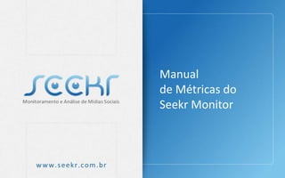 Manual
de Métricas do
Seekr Monitor
 