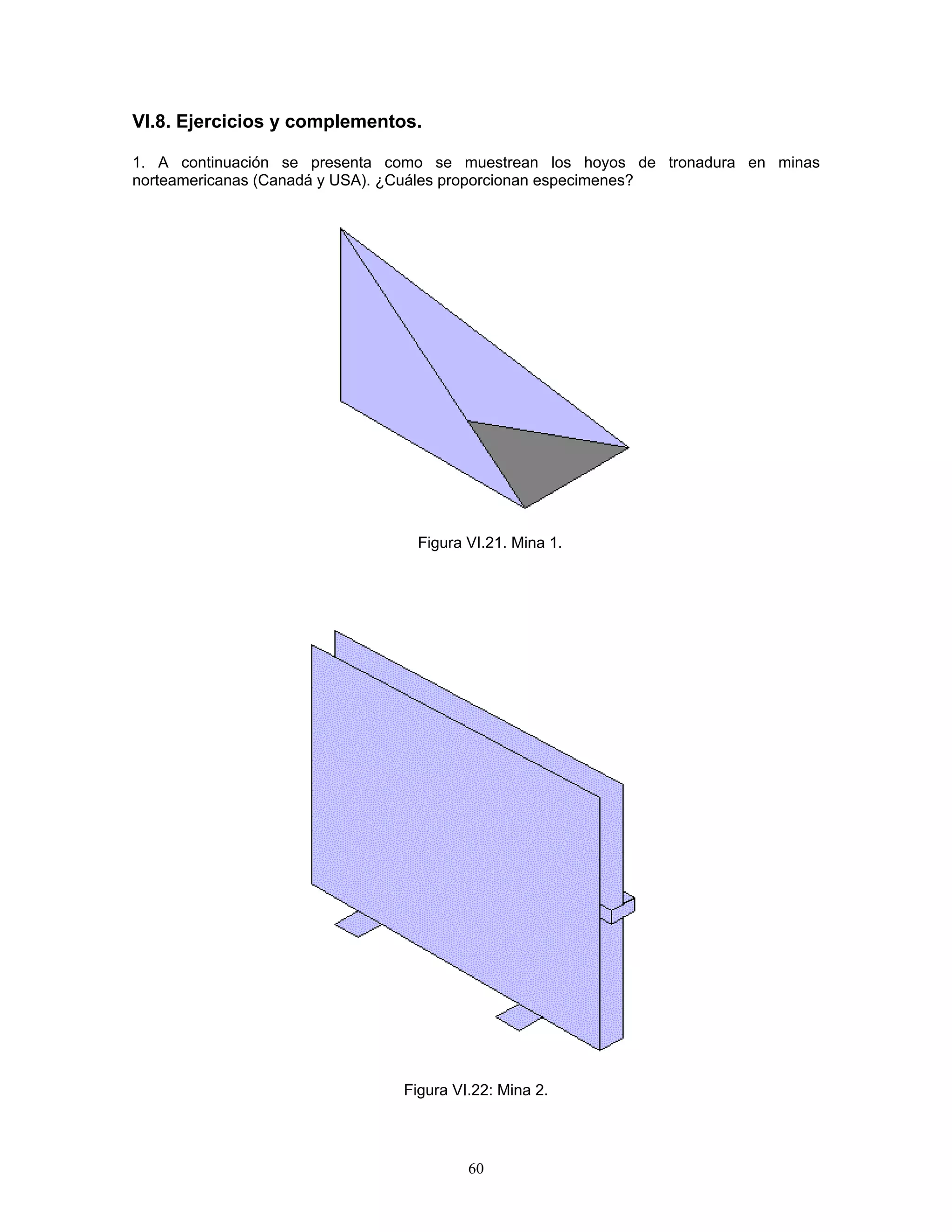 VI.8. Ejercicios y complementos. 
1. A continuación se presenta como se muestrean los hoyos de tronadura en minas norteamericanas (Canadá y USA). ¿Cuáles proporcionan especimenes? 
Figura VI.21. Mina 1. 
Figura VI.22: Mina 2. 
60 
 