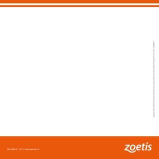 SAC: 0800 011 19 19 | www.zoetis.com.br
CopyrightZoetisIndústriadeProdutosVeterináriosLtda.Todososdireitosreservados.MaterialProduzidoSET/2014.Cód.:ZOEMMN017.
 
