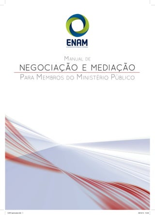 Manual de
negociação e mediação
Para Membros do Ministério Público
CAPA aprovada.indd 1 28/10/14 15:59
 
