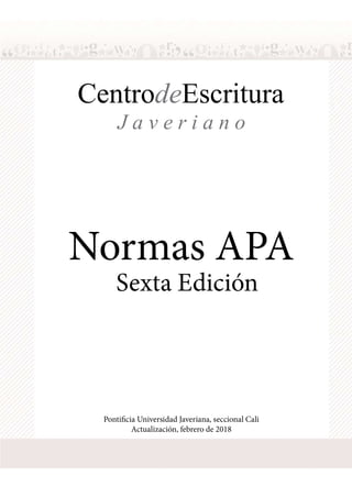 Sexta Edición
CentrodeEscritura
J a v e r i a n o
Ponti cia Universidad Javeriana, seccional Cali
Actualización, febrero de 2018
 