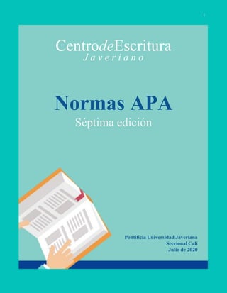 CentrodeEscritura
J a v e r i a n o
Normas APA
Séptima edición
Pontificia Universidad Javeriana
Seccional Cali
Julio de 2020
1
 