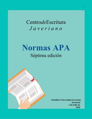 1
1
CentrodeEscritura
J a v e r i a n o
Normas APA
Séptima edición
Pontificia Universidad Javeriana
Seccional
Cali Julio de
2020
 