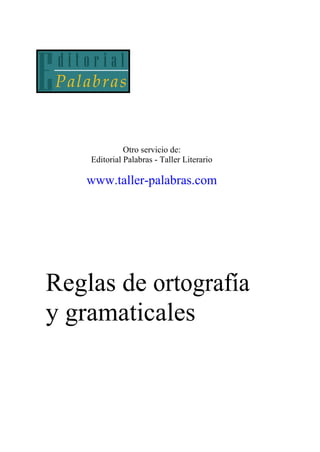 Otro servicio de:
Editorial Palabras - Taller Literario
www.taller-palabras.com
Reglas de ortografía
y gramaticales
 