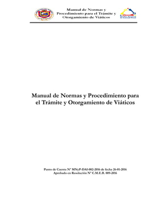 Manual de Normas y Procedimiento para
el Trámite y Otorgamiento de Viáticos
Punto de Cuenta Nº MNyP-DAI-002-2016 de fecha 26-01-2016
Aprobado en Resolución Nº C.M.E.B. 009-2016
 