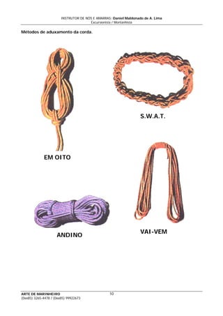 INSTRUTOR DE NÓS E AMARRAS: Daniel Maldonado de A. Lima
Excursionista / Montanhista
ARTE DE MARINHEIRO
Métodos de aduxamento da corda.
10
S.W.A.T.
EM OITO
ANDINO
VAI-VEM
(0xx85) 3265-4478 / (0xx85) 99922673
 
