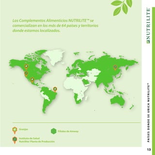 13
Granjas
Filiales de Amway
Los Complementos Alimenticios NUTRILITE™ se
comercializan en los más de 64 países y territorios
donde estamos localizados.
Instituto de Salud
Nutrilite/ Planta de Producción
PAÍSESDONDESEUBICANUTRILITE™
 