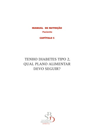 MANUAL DE Nutrição
Paciente
CAPÍTULO 5
TENHO DIABETES TIPO 2,
QUAL PLANO ALIMENTAR
DEVO SEGUIR?
 
