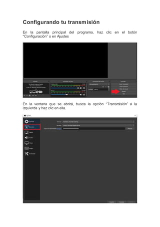 Configurando tu transmisión
En la pantalla principal del programa, haz clic en el botón
“Configuración” o en Ajustes
En la ventana que se abrirá, busca la opción “Transmisión” a la
izquierda y haz clic en ella.
 