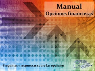 Manual 
Opciones financieras 
Preguntas y respuestas sobre las opciones  