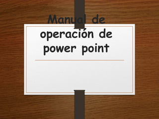 Manual de
operación de
power point
 