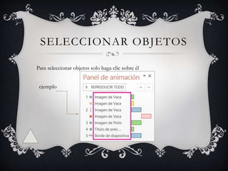 SELECCIONAR OBJETOS
Para seleccionar objetos solo haga clic sobre él
ejemplo
 