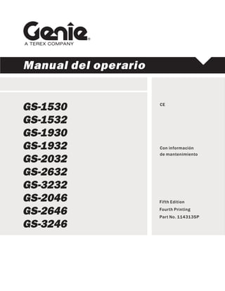 Manual del operario
GS-1530
GS-1532
GS-1930
GS-1932
GS-2032
GS-2632
GS-3232
GS-2046
GS-2646
GS-3246
Fifth Edition
Fourth Printing
Part No. 114313SP
Con información
de mantenimiento
CE
 
