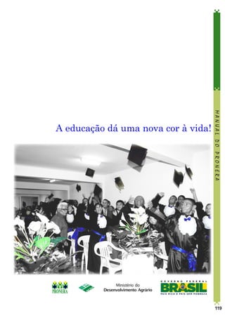 MANUAL DO PRONERA

A educação dá uma nova cor à vida!

119

 