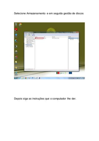 Selecione Armazenamento e em seguida gestão de discos
Depois siga as instruções que o computador lhe der.
 