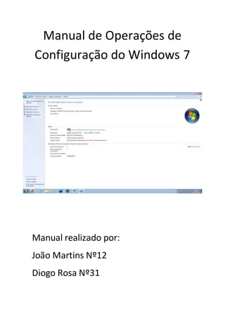 Manual de Operações de
Configuração do Windows 7
Manual realizado por:
João Martins Nº12
Diogo Rosa Nº31
 