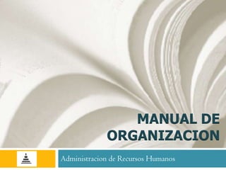 MANUAL DE
             ORGANIZACION
Administracion de Recursos Humanos
 