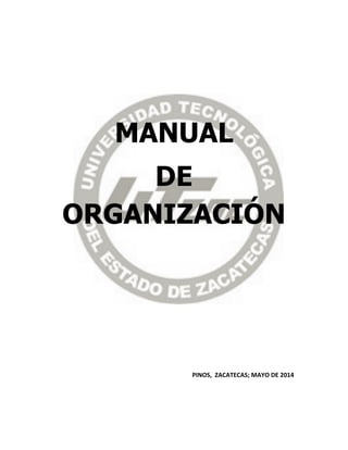 	
  	
  	
  	
  	
  	
  	
  	
  	
  	
  	
  	
  	
  	
  	
  	
  	
  	
  	
  	
  	
  	
  	
  	
  
	
  
	
  
	
  
	
  
	
   	
  
	
  	
  	
  	
  	
  	
  	
  	
  	
  	
  	
  	
  	
  	
  	
  	
  	
  	
  	
  	
  	
  	
  	
  	
  	
  	
  	
  	
  	
  	
  	
  	
  	
  	
  	
  	
  	
  	
  	
  	
  	
  	
  	
  	
  	
  	
  	
  MANUAL
DE
ORGANIZACIÓN
PINOS,	
  	
  ZACATECAS;	
  MAYO	
  DE	
  2014
 