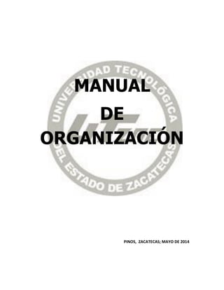 MANUAL
DE
ORGANIZACIÓN
PINOS, ZACATECAS; MAYO DE 2014
 
