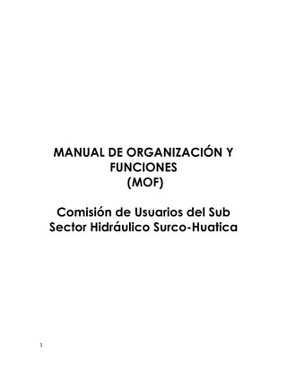 1
MANUAL DE ORGANIZACIÓN Y
FUNCIONES
(MOF)
Comisión de Usuarios del Sub
Sector Hidráulico Surco-Huatica
 