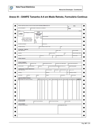 Nota Fiscal Eletrônica
                                          Manual de Orientação - Contribuinte




Anexo III – DANFE Tamanho A-4 em Modo Retrato, Formulário Contínuo




                                                                            Pág. 207 / 216
 