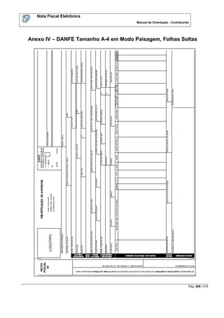 Nota Fiscal Eletrônica
                                      Manual de Orientação - Contribuinte




Anexo IV – DANFE Tamanho A-4 em Modo Paisagem, Folhas Soltas




                                                                        Pág. 208 / 216
 