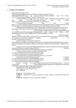 Anexo ao Ato Declaratório Executivo Cofis no 103/2013

Manual de Orientação do Leiaute da ECD
Atualização: Dezembro de 2013

V - Exemplo de Preenchimento:
|J800|{rtf1ansiansicpg1252uc1
deff0deflang1046deflangfe1046{fonttbl{f0fromanfcharset0fprq2{*panose
02020603050405020304}Times New Roman;}{f30fromanfcharset238fprq2 Times New Roman
CE;}{f31fromanfcharset204fprq2 Times New Roman Cyr;}
{f33fromanfcharset161fprq2 Times New Roman Greek;}{f34fromanfcharset162fprq2 Times
New
Roman
Tur;}{f35fromanfcharset177fprq2
Times
New
Roman
(Hebrew);}{f36fromanfcharset178fprq2 Times New Roman (Arabic);}
{f37fromanfcharset186fprq2
Times
New
Roman
Baltic;}}{colortbl;red0green0blue0;red0green0blue255;red0green255blue255;red0green255blue0;red
255green0blue255;red255green0blue0;red255green255blue0;red255green255blue255;
red0green0blue128;red0green128blue128;red0green128blue0;red128green0blue128;red128
green0blue0;red128green128blue0;red128green128blue128;red192green192blue192;}{stylesheet{
ql
li0ri0widctlparaspalphaaspnumfaautoadjustrightrin0lin0itap0
fs24lang1046langfe1046cgridlangnp1046langfenp1046 snext0 Normal;}{*cs10 additive Default
Paragraph Font;}}{info{title EXEMPLO DE OUTRAS INFORMA'c7'd5ES}
{author
mtonelli}{operator
mtonelli}{creatimyr2008mo9dy11hr10min34}{revtimyr2008mo9dy11hr10min34}{version2}{edmin
s0}{nofpages1}{nofwords0}{nofchars0}{*company
Minist'e9rio
da
Fazenda}{nofcharsws0}{vern8229}}
margl1701margr1701margt1417margb1417
deftab708widowctrlftnbjaenddochyphhotz425noxlattoyenexpshrtnnoultrlspcdntblnsbdbnospaceforulhy
phcaps0formshadehorzdocdgmargindghspace180dgvspace180dghorigin1701dgvorigin1417dghshow1dg
vshow1
jexpandviewkind1viewscale100pgbrdrheadpgbrdrfootsplytwnineftnlytwninehtmautspnolnhtadjt
bluseltbalnalntblindlytcalctblwdlyttblrtgrlnbrkrule
fet0sectd
linex0headery708footery708colsx708endnheresectlinegrid360sectdefaultcl
{*pnseclvl1pnucrmpnstart1pnindent720pnhang{pntxta
.}}{*pnseclvl2pnucltrpnstart1pnindent720pnhang{pntxta
.}}{*pnseclvl3pndecpnstart1pnindent720pnhang{pntxta
.}}{*pnseclvl4pnlcltrpnstart1pnindent720pnhang{pntxta )}}{*pnseclvl5
pndecpnstart1pnindent720pnhang{pntxtb
(}{pntxta
)}}{*pnseclvl6pnlcltrpnstart1pnindent720pnhang{pntxtb
(}{pntxta
)}}{*pnseclvl7pnlcrmpnstart1pnindent720pnhang{pntxtb
(}{pntxta
)}}{*pnseclvl8pnlcltrpnstart1pnindent720pnhang
{pntxtb
(}{pntxta
)}}{*pnseclvl9pnlcrmpnstart1pnindent720pnhang{pntxtb
(}{pntxta
)}}pardplain
ql
li0ri0widctlparaspalphaaspnumfaautoadjustrightrin0lin0itap0
fs24lang1046langfe1046cgridlangnp1046langfenp1046 {
EXEMPLO DE OUTRAS INFORMA'c7'd5ES
par Exemplo de outras informa'e7'f5es
par }}|J800FIM|
Campo 01 – Tipo de Registro: J800
Campo 02 – Sequência de bytes que representem um único arquivo no formato RTF (Rich Text
Format).
Campo 03 – Indicador de Fim do Arquivo RTF: J800FIM

RFB/Subsecretaria de Fiscalização/Coordenação Geral de Fiscalização/Div. de Escrituração Digital Página 91 de 188

 