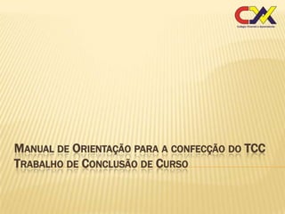 MANUAL DE ORIENTAÇÃO PARA A CONFECÇÃO DO TCC
TRABALHO DE CONCLUSÃO DE CURSO
 