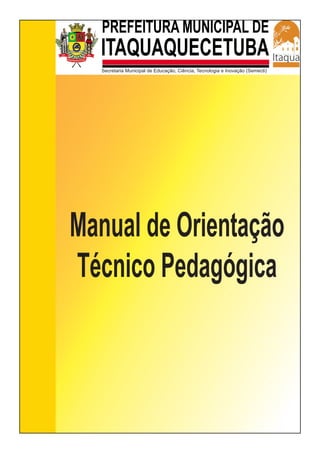 Manual de Orientação 
Técnico Pedagógica 
Secretaria Municipal de Educação, Ciência, Tecnologia e Inovação (Semecti)  