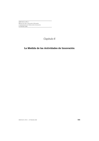ISBN 84-611-2781-1
Manual de Oslo: Guía para la Recogida
e Interpretación de Datos sobre Innovación
© TRAGSA 2006




                                             Capítulo 6


          La Medida de las Actividades de Innovación




ISBN 84-611-2781-1 – © TRAGSA 2006                        103
 
