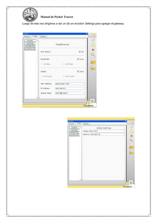 Manual de Packet Tracert
Luego de esto nos dirigimos a dar un clic en el botón Settings para agregar el gateway.
 