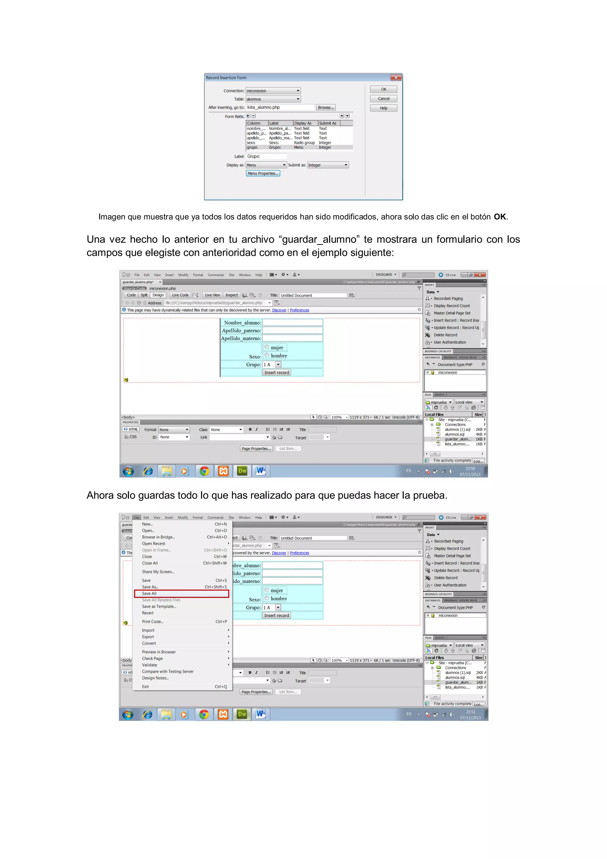 Imagen que muestra que ya todos los datos requeridos han sido modificados, ahora solo das clic en el botón OK.

Una vez hecho lo anterior en tu archivo “guardar_alumno” te mostrara un formulario con los
campos que elegiste con anterioridad como en el ejemplo siguiente:

Ahora solo guardas todo lo que has realizado para que puedas hacer la prueba.

 