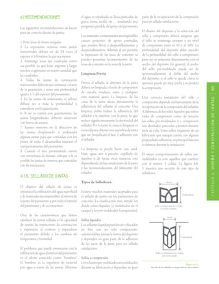 CAPÍTULO4.DISEÑOYCONSTRUCCIÓNDEJUNTAS109
e) RECOMENDACIONES
Las siguientes recomendaciones de hacen
para un correcto diseño de juntas:
1. Evite losas de forma irregular.
2. La separación máxima entre juntas
transversales deberá ser de 24 veces el
espesor ó 5.0 metros, la que sea menor.
3. Mantenga losas tan cuadradas como
sea posible, ya que losas angostas y largas
tienden a agrietarse en mayor cantidad que
las cuadradas.
4. Todas las juntas de contracción
transversales deberán ser continuas a través
de la guarnición y tener una profundidad
igual a 1/3 del espesor del pavimento.
5. En las juntas de aislamiento, el relleno
deberá ser a toda la profundidad y
extenderse por la guarnición.
6. Si no se cuenta con guarniciones, las
juntas longitudinales deberán amarrarse
con barras de amarre.
7. Ajustes menores en la ubicación de
las juntas, desplazando ó inclinando
algunas juntas para que coincidan con los
pozos de visita ó alcantarillas mejoran el
comportamiento del pavimento.
8. Cuando el área pavimentada cuenta
con estructuras de drenaje, coloque si le es
posible las juntas de manera que coincidan
con las estructuras.
4.1.6. SELLADO DE JUNTAS
El objetivo del sellado de juntas es
minimizarlainfiltracióndelaguasuperficial
ydematerialesincompresiblesalinteriorde
lajuntadelpavimentoyporendealinterior
del pavimento y de su estructura.
Otra de las características que deben
satisfacer las juntas selladas es la capacidad
de resistir las repeticiones de contracción
y expansión, al contraer y expanderse
el pavimento debido a los cambios de
temperatura y humedad.
El problema que puede presentarse con la
infiltracióndeaguaalinteriordelpavimento
es el efecto conocido como “bombeo”.
El bombeo es la expulsión de material
por agua a través de las juntas. Mientras
el agua es expulsada, se lleva partículas de
grava, arena, arcilla, etc… resultando una
progresivaperdidadeapoyodelpavimento.
Los materiales contaminantes incompresibles
causan presiones de apoyo puntuales,
que pueden llevar a despostillamientos y
desprendimientos. Además al no permitir
la expansión de las losas de concreto se
pueden presentar levantamientos de las
losas de concreto en la zona de la junta.
Limpieza Previa
Previo al sellado, la abertura de la junta
deberáserlimpiadaafondodecompuestos
de curado, residuos, natas y cualquier
otro material ajeno. La limpieza de las
caras de la junta afecta directamente la
adherencia del sellante al concreto. Una
limpieza pobre reduce la adherencia del
sellador a la interfase con la junta, lo que
reduce significativamente la efectividad del
sellador. Por lo tanto la correcta limpieza es
esencialparaobtenerunasuperficedejunta
que no perjudicará el lazo ó adhesión con
el sellador.
La limpieza se puede hacer con sand-
blast, agua, aire a presión, cepillado de
alambre ó de varias otras maneras, esto
dependiendo de las condiciones de la junta
y las recomendaciones del fabricante del
sellador.
Tipos de Selladores.
Existen muchos materiales aceptados para
el sellado de juntas en los pavimentos de
concreto. La clasificación más simple los
divide como líquidos (ó moldeados en el
campo)ylospre-moldeados(compresión).
Sellos líquidos.
Lossellanteslíquidospuedensercolocados
en frío, con un solo componente;
autonivelables,tomanlaformadeldepósito
y dependen en gran parte de la adhesión
de las caras de la junta para un sellado
satisfactorio.
Sellos a compresión.
Lossellantespre-moldeadossonmoldeados
durante su fabricación y dependen en gran
parte de la recuperación de la compresión
para un sellado satisfactorio.
El diseño del depósito y la selección del
sello a compresión deberá asegurar que
el sello se mantenga siempre a un nivel
de compresión entre el 20 y el 50%. La
profundidad del depósito debe exceder
de la profundidad del sello a compresión,
pero no se relaciona directamente con el
ancho del depósito. En general, el ancho
del sello pre-moldeado puede ser de
aproximadamente el doble del ancho
del depósito, si el sello le queda chico, la
apertura puede ser muy ancha y se perderá
la compresión.
Una correcta instalación del sello a
compresión depende exclusivamente de la
recuperación de la compresión del sellador.
Adiferenciadelosselloslíquidosquesufren
tanto de compresión como de tensión,
los sellos pre-moldeados ó a compresión
son diseñados para estar a tensión durante
toda su vida. Estos sellos requieren de un
lubricante que aunque cuenta con algunas
propiedadesadhesivas,suprincipalfunción
es lubricar durante la instalación.
El mejor comportamiento de sellos pre-
moldeados es con aquellos que cuentan
con al menos 5 celdas. La figura 4.6-
1 muestra una sección de este tipo de
selladores.
Figura 4.6.1.
Sección de un sellador a compresión de cinco celdas.
 