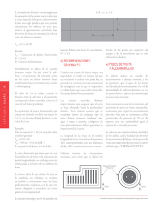 CAPÍTULO2.DISEÑO78
Lamodulacióndelosasvaaestarregidapor
la separación de las juntas transversales que
asuvezdependedelespesordelpavimento.
Existe una regla práctica que nos permite
dimensionar los tableros de losas para
inducir el agrietamiento controlado bajo
los cortes de losas, sin necesidad de colocar
aceroderefuerzocontinuo:
SJT
= (21 a 24) D
Donde:
SJT
= Separación de Juntas Transversales
(<= 5.5 m)
D = Espesor del Pavimento
Normalmente se utiliza el 21 cuando
tenemos mayor fricción entre la sub-
base y el pavimento de concreto, como
en los casos en donde tenemos bases
estabilizadas,basescontexturamuycerrada
o whitetopping.
El valor de 24 se utiliza cuando la
fricción entre la sub-base y el pavimento
corresponde valores normales, como en el
caso de sub-bases granulares.
La separación de juntas transversales que
arroja esta fórmula no debe ser mayor de
5.5 m, en tal caso deberá limitarse a este
valor de 5.5 m.
Ejemplo:
Para un espesor D = 20 cm apoyado sobre
una base granular
SJT
= (24) x 20
SJT
= 480 cm < 550 cm (OK!)
La separación de Juntas será de 4.8 m
La otra dimensión que tiene que ver con
la modulación de losas es la separación de
juntas longitudinales, sin embargo esta está
referenciada a la forma de los tableros de
losas.
La forma ideal de un tablero de losa es
la cuadrada, sin embargo no siempre
es posible y conveniente tener las losas
perfectamente cuadradas, por lo que nos
vemos obligados a considerar un cierto
grado de rectangularidad.
Larelaciónentrelargoyanchodeuntablerode
x
y
x
y
losasno deberá estar fuera de estos límites:
0.71 a 1.4.
d) RECOMENDACIONES
GENERALES
Cuando por causas de fuerza mayor sea
suspendido el colado un tiempo tal que
sea necesario el realizar una junta fría, se
procederá a construir una junta transversal
de emergencia con la que se suspenderá
el colado hasta que sea posible reiniciarlo.
Esta junta deberá llevar pasajuntas.
Las ranuras aserradas deberán
inspeccionarse para asegurar que el corte
se haya efectuado hasta la profundidad
deseada. Toda materia extraña que se
encuentre dentro de cualquier tipo de
junta deberá extraerse mediante aire,
agua o arena a presión; cualquiera de
estos procedimientos deberá garantizar la
limpieza total de la junta.
La longitud de las losas en el sentido
longitudinal estará marcado en la secciones
Tipo correspondientes, con una tolerancia
de diez (10) centímetros en más o menos.
Deberán tomarse las precauciones
necesarias para evitar que se dañen los
Detalle de junta de aislamiento de alcantarillas y pozos de visita
0.71 < x / y < 1.4
bordes de las juntas por impactos del
equipo o de la herramienta que se esté
utilizando en la obra.
e) POZOS DE VISITA
Y ALCANTARILLAS
Se deberá realizar un estudio de
escurrimientos y drenaje existente, a fin
de garantizar que el agua de las lluvias
será desalojada oportunamente a la red de
alcantarillado. Se deberán detectar a su vez
los pozos de visita y bocas de tormenta que
será necesario renivelar.
Será conveniente aislar de la estructura del
pavimentolospozosdevisitayalcantarillas,
construidas para captar los escurrimientos
pluviales. Para esto se construirán anillos
perimetrales de concreto de 20 cm de
espesor, con una profundidad igual al
espesor de la losa del pavimento.
Se colocará un material aislante alrededor
de los anillos, con la finalidad de absorber
losmovimientosdelalosaydelospozosde
visita,estematerialpodrásercomoelcartón
asfaltado tipo FEXPAN ó CELOTEX.
 