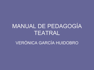 MANUAL DE PEDAGOGÍA TEATRAL VERÓNICA GARCÍA HUIDOBRO 