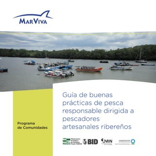 Guía de buenas
prácticas de pesca
responsable dirigida a
pescadores
artesanales ribereños
Programa
de Comunidades
 