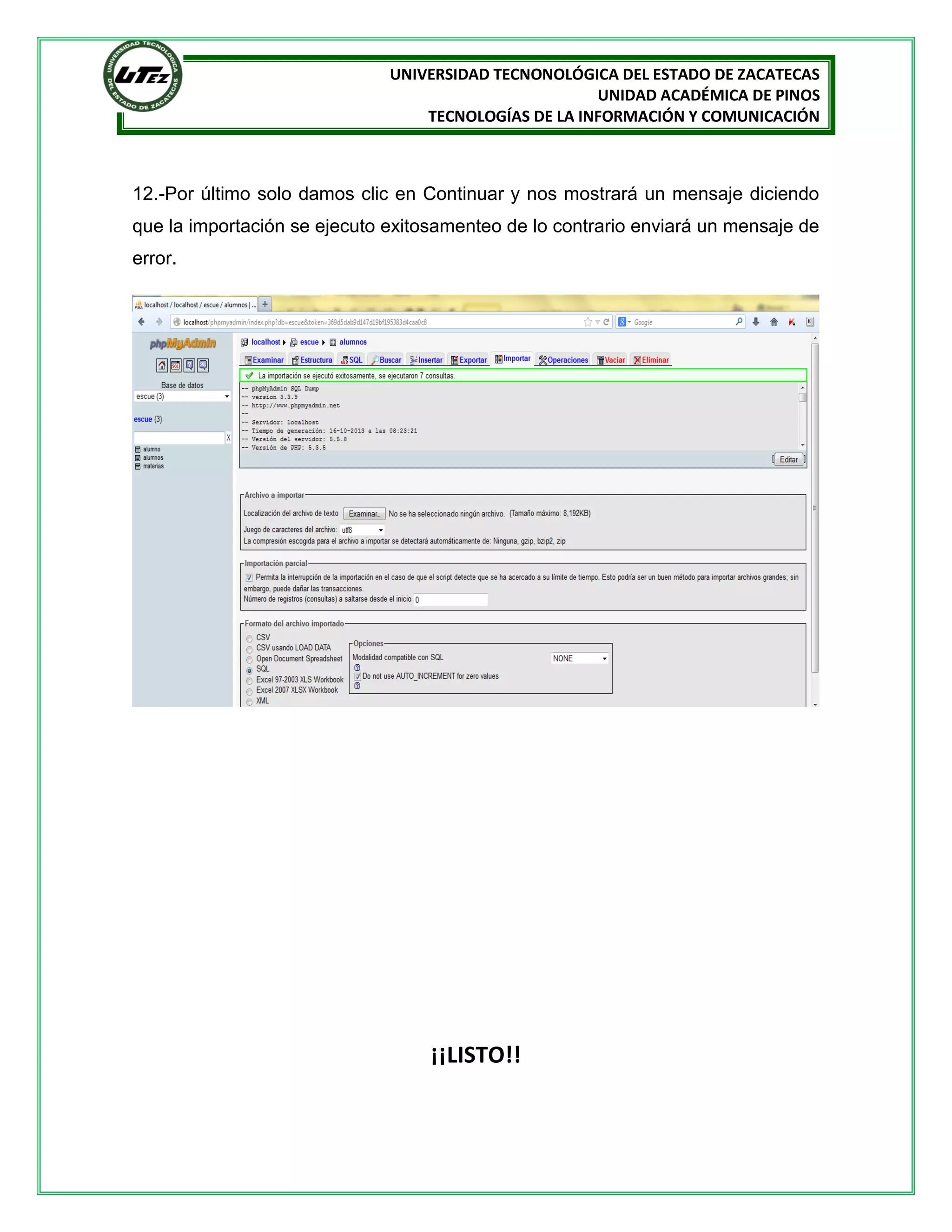 UNIVERSIDAD TECNONOLÓGICA DEL ESTADO DE ZACATECAS
UNIDAD ACADÉMICA DE PINOS
TECNOLOGÍAS DE LA INFORMACIÓN Y COMUNICACIÓN

12.-Por último solo damos clic en Continuar y nos mostrará un mensaje diciendo
que la importación se ejecuto exitosamenteo de lo contrario enviará un mensaje de
error.

¡¡LISTO!!

 