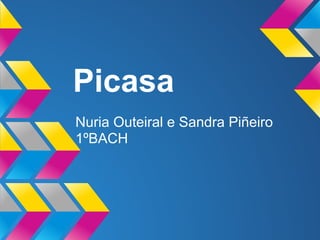 Picasa
Nuria Outeiral e Sandra Piñeiro
1ºBACH
 