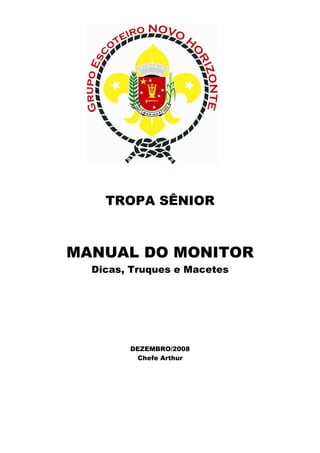 TROPA SÊNIOR
MANUAL DO MONITOR
Dicas, Truques e Macetes
DEZEMBRO/2008
Chefe Arthur
 