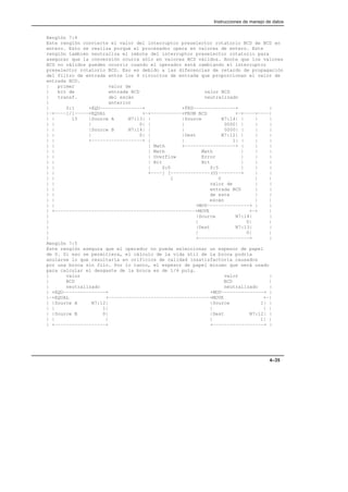 Instrucciones de manejo de datos
4–35
Renglón 7:4
Este renglón convierte el valor del interruptor preselector rotatorio BCD de BCD en
entero. Esto se realiza porque el procesador opera en valores de entero. Este
renglón también neutraliza el rebote del interruptor preselector rotatorio para
asegurar que la conversión ocurra sólo en valores BCD válidos. Anote que los valores
BCD no válidos pueden ocurrir cuando el operador está cambiando el interruptor
preselector rotatorio BCD. Eso es debido a las diferencias de retardo de propagación
del filtro de entrada entre los 4 circuitos de entrada que proporcionan el valor de
entrada BCD.
| primer valor de
| bit de entrada BCD valor BCD
| transf. del escán neutralizado
| anterior
| S:1 +EQU–––––––––––––––+ +FRD–––––––––––––––+ |
|–+––––]/[–––––+EQUAL +–+–––––––––––+FROM BCD +–+––––+––––|
| | 15 |Source A N7:13| | |Source N7:14| | | |
| | | 0| | | 0000| | | |
| | |Source B N7:14| | | 0000| | | |
| | | 0| | |Dest N7:12| | | |
| | +––––––––––––––––––+ | | 1| | | |
| | | Math +––––––––––––––––––+ | | |
| | | Math Math | | |
| | | Overflow Error | | |
| | | Bit Bit | | |
| | | S:0 S:5 | | |
| | +––––] [––––––––––––––(U)––––––––+ | |
| | 1 0 | |
| | valor de | |
| | entrada BCD | |
| | de este | |
| | escán | |
| | +MOV–––––––––––––––+ | |
| +––––––––––––––––––––––––––––––––––––––––––––––––––+MOVE +–+ |
| |Source N7:14| |
| | 0| |
| |Dest N7:13| |
| | 0| |
| +––––––––––––––––––+ |
Renglón 7:5
Este renglón asegura que el operador no pueda seleccionar un espesor de papel
de 0. Si eso se permitiera, el cálculo de la vida útil de la broca podría
anularse lo que resultaría en orificios de calidad insatisfactoria causados
por una broca sin filo. Por lo tanto, el espesor de papel mínimo que será usado
para calcular el desgaste de la broca es de 1/4 pulg.
| valor valor |
| BCD BCD |
| neutralizado neutralizado |
| +EQU–––––––––––––––+ +MOV–––––––––––––––+ |
|–+EQUAL +––––––––––––––––––––––––––––––––––––+MOVE +–|
| |Source A N7:12| |Source 1| |
| | 1| | | |
| |Source B 0| |Dest N7:12| |
| | | | 1| |
| +––––––––––––––––––+ +––––––––––––––––––+ |
 