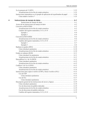 Tabla de contenido
v
X a la potencia de Y (XPY) 3–33
. . . . . . . . . . . . . . . . . . . . . . . . . . . . . . . . . . . . . . . . . . . . . . . . .
Actualizaciones de los bits de estado aritmético 3–33
. . . . . . . . . . . . . . . . . . . . . . . . . . . . . .
Instrucciones matemáticas en el ejemplo de aplicación de la perforadora de papel 3–34
. . . . . . .
Cómo añadir el archivo 7 3–35
. . . . . . . . . . . . . . . . . . . . . . . . . . . . . . . . . . . . . . . . . . . . . . . .
4 Instrucciones de manejo de datos 4–1
. . . . . . . . . . . . . . . . . . . . . . . . . . . . . . . . . . . . . . . . . .
Instrucciones de manejo de datos 4–1
. . . . . . . . . . . . . . . . . . . . . . . . . . . . . . . . . . . . . . . .
Acerca de las instrucciones de manejo de datos 4–2
. . . . . . . . . . . . . . . . . . . . . . . . . . . . . . . . . . .
Convertir en BCD (TOD) 4–3
. . . . . . . . . . . . . . . . . . . . . . . . . . . . . . . . . . . . . . . . . . . . . . . . . . . .
Actualizaciones de los bits de estado aritmético 4–3
. . . . . . . . . . . . . . . . . . . . . . . . . . . . . . .
Cambios del registro matemático, S:13 y S:14 4–3
. . . . . . . . . . . . . . . . . . . . . . . . . . . . . . . .
Ejemplo 1 4–4
. . . . . . . . . . . . . . . . . . . . . . . . . . . . . . . . . . . . . . . . . . . . . . . . . . . . . . . . . .
Ejemplo 2 4–4
. . . . . . . . . . . . . . . . . . . . . . . . . . . . . . . . . . . . . . . . . . . . . . . . . . . . . . . . . .
Convertir de BCD (FRD) 4–6
. . . . . . . . . . . . . . . . . . . . . . . . . . . . . . . . . . . . . . . . . . . . . . . . . . . .
Actualizaciones de los bits de estado aritmético 4–6
. . . . . . . . . . . . . . . . . . . . . . . . . . . . . . .
Cambios del registro matemático, S:13 y S:14 4–7
. . . . . . . . . . . . . . . . . . . . . . . . . . . . . . . .
Ejemplo 1 4–7
. . . . . . . . . . . . . . . . . . . . . . . . . . . . . . . . . . . . . . . . . . . . . . . . . . . . . . . . . .
Ejemplo 2 4–8
. . . . . . . . . . . . . . . . . . . . . . . . . . . . . . . . . . . . . . . . . . . . . . . . . . . . . . . . . .
Radianes en grados (DEG) 4–10
. . . . . . . . . . . . . . . . . . . . . . . . . . . . . . . . . . . . . . . . . . . . . . . . . .
Cómo introducir parámetros 4–10
. . . . . . . . . . . . . . . . . . . . . . . . . . . . . . . . . . . . . . . . . . . . .
Actualizaciones de los bits de estado aritmético 4–10
. . . . . . . . . . . . . . . . . . . . . . . . . . . . . .
Grados en radianes (RAD) 4–11
. . . . . . . . . . . . . . . . . . . . . . . . . . . . . . . . . . . . . . . . . . . . . . . . . .
Cómo introducir los parámetros 4–11
. . . . . . . . . . . . . . . . . . . . . . . . . . . . . . . . . . . . . . . . . .
Actaulizaciones de los bits de estado aritmético 4–11
. . . . . . . . . . . . . . . . . . . . . . . . . . . . . .
Descodificar 4 a 1 de 16 (DCD) 4–12
. . . . . . . . . . . . . . . . . . . . . . . . . . . . . . . . . . . . . . . . . . . . . .
Cómo introducir parámetros 4–12
. . . . . . . . . . . . . . . . . . . . . . . . . . . . . . . . . . . . . . . . . . . . .
Actualizaciones de los bits de estado aritmético 4–12
. . . . . . . . . . . . . . . . . . . . . . . . . . . . . .
Codificar 1 de 16 a 4 (ENC) 4–13
. . . . . . . . . . . . . . . . . . . . . . . . . . . . . . . . . . . . . . . . . . . . . . . . .
Cómo introducir parámetros 4–13
. . . . . . . . . . . . . . . . . . . . . . . . . . . . . . . . . . . . . . . . . . . . .
Actualizaciones de los bits de estado aritmético 4–14
. . . . . . . . . . . . . . . . . . . . . . . . . . . . . .
Instrucciones para copiar el archivo (COP) y llenar el archivo (FLL) 4–15
. . . . . . . . . . . . . . . . .
Uso de COP 4–15
. . . . . . . . . . . . . . . . . . . . . . . . . . . . . . . . . . . . . . . . . . . . . . . . . . . . . . . . . .
Cómo introducir parámetros 4–15
. . . . . . . . . . . . . . . . . . . . . . . . . . . . . . . . . . . . . . . . . .
Uso de FLL 4–17
. . . . . . . . . . . . . . . . . . . . . . . . . . . . . . . . . . . . . . . . . . . . . . . . . . . . . . . . . .
Cómo introducir parámetros 4–17
. . . . . . . . . . . . . . . . . . . . . . . . . . . . . . . . . . . . . . . . . .
Descripción general de las instrucciones de mover y lógicas 4–19
. . . . . . . . . . . . . . . . . . . . . . . .
Cómo introducir parámetros 4–19
. . . . . . . . . . . . . . . . . . . . . . . . . . . . . . . . . . . . . . . . . . . . .
Uso de direcciones de palabra indexadas 4–19
. . . . . . . . . . . . . . . . . . . . . . . . . . . . . . . . . . . .
Actualizaciones de los bits de estado aritmético 4–19
. . . . . . . . . . . . . . . . . . . . . . . . . . . . . .
Uso de direcciones de palabra indirectas 4–19
. . . . . . . . . . . . . . . . . . . . . . . . . . . . . . . . . . . .
Cambios del registro matemático, S:13 y S:14 4–19
. . . . . . . . . . . . . . . . . . . . . . . . . . . . . . .
 