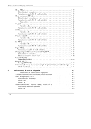 Manual de referencia del juego de instrucción
vi
Mover (MOV) 4–20
. . . . . . . . . . . . . . . . . . . . . . . . . . . . . . . . . . . . . . . . . . . . . . . . . . . . . . . . . . . .
Cómo introducir parámetros 4–20
. . . . . . . . . . . . . . . . . . . . . . . . . . . . . . . . . . . . . . . . . . . . .
Actualizaciones de los bits de estado aritmético 4–20
. . . . . . . . . . . . . . . . . . . . . . . . . . . . . .
Mover con máscara (MVM) 4–21
. . . . . . . . . . . . . . . . . . . . . . . . . . . . . . . . . . . . . . . . . . . . . . . . .
Cómo introducir parámetros 4–21
. . . . . . . . . . . . . . . . . . . . . . . . . . . . . . . . . . . . . . . . . . . . .
Actualizaciones de los bits de estado aritmético 4–21
. . . . . . . . . . . . . . . . . . . . . . . . . . . . . .
Operación 4–22
. . . . . . . . . . . . . . . . . . . . . . . . . . . . . . . . . . . . . . . . . . . . . . . . . . . . . . . . .
Y (AND) 4–23
. . . . . . . . . . . . . . . . . . . . . . . . . . . . . . . . . . . . . . . . . . . . . . . . . . . . . . . . . . . . . . . .
Tabla de verdad 4–23
. . . . . . . . . . . . . . . . . . . . . . . . . . . . . . . . . . . . . . . . . . . . . . . . . . . .
Actualizaciones de los bits de estado aritmético 4–23
. . . . . . . . . . . . . . . . . . . . . . . . . . . . . .
O (OR) 4–24
. . . . . . . . . . . . . . . . . . . . . . . . . . . . . . . . . . . . . . . . . . . . . . . . . . . . . . . . . . . . . . . . . .
Tabla de verdad 4–24
. . . . . . . . . . . . . . . . . . . . . . . . . . . . . . . . . . . . . . . . . . . . . . . . . . . .
Actualizaciones de los bits de estado aritmético 4–24
. . . . . . . . . . . . . . . . . . . . . . . . . . . . . .
O exclusivo (XOR) 4–25
. . . . . . . . . . . . . . . . . . . . . . . . . . . . . . . . . . . . . . . . . . . . . . . . . . . . . . . .
Tabla de verdad 4–25
. . . . . . . . . . . . . . . . . . . . . . . . . . . . . . . . . . . . . . . . . . . . . . . . . . . .
Actualizaciones de los bits de estado aritmético 4–25
. . . . . . . . . . . . . . . . . . . . . . . . . . . . . .
No (NOT) 4–26
. . . . . . . . . . . . . . . . . . . . . . . . . . . . . . . . . . . . . . . . . . . . . . . . . . . . . . . . . . . . . . .
Tabla de verdad 4–26
. . . . . . . . . . . . . . . . . . . . . . . . . . . . . . . . . . . . . . . . . . . . . . . . . . . .
Actualizaciones de los bits de estado aritmético 4–26
. . . . . . . . . . . . . . . . . . . . . . . . . . . . . .
Negar (NEG) 4–27
. . . . . . . . . . . . . . . . . . . . . . . . . . . . . . . . . . . . . . . . . . . . . . . . . . . . . . . . . . . . .
Actualizaciones de bits de estado aritmético 4–27
. . . . . . . . . . . . . . . . . . . . . . . . . . . . . . . . .
Descripción general de las instrucciones FIFO y LIFO 4–28
. . . . . . . . . . . . . . . . . . . . . . . . . . . .
Cómo introducir parámetros 4–28
. . . . . . . . . . . . . . . . . . . . . . . . . . . . . . . . . . . . . . . . . . . . .
Efectos en el registro de índice S:24 4–29
. . . . . . . . . . . . . . . . . . . . . . . . . . . . . . . . . . . . . . .
Carga FIFO (FFL)
Descarga FIFO (FFU) 4–30
. . . . . . . . . . . . . . . . . . . . . . . . . . . . . . . . . . . . . . . . . . . . . . . . . .
Carga LIFO (LFL)
Descarga LIFO (LFU) 4–32
. . . . . . . . . . . . . . . . . . . . . . . . . . . . . . . . . . . . . . . . . . . . . . . . . .
Instrucciones de manejo de datos en el ejemplo de aplicación de la perforadora de papel 4–34
.
Añadir el archivo 7 4–34
. . . . . . . . . . . . . . . . . . . . . . . . . . . . . . . . . . . . . . . . . . . . . . . . . . . . .
5 Instrucciones de flujo de programa 5–1
. . . . . . . . . . . . . . . . . . . . . . . . . . . . . . . . . . . . . . . . .
Instrucciones de control de flujo de programa 5–1
. . . . . . . . . . . . . . . . . . . . . . . . . . . . . .
Acerca de las instrucciones de control de flujo de programa 5–2
. . . . . . . . . . . . . . . . . . . . . . . . .
Salto (JMP) y etiqueta (LBL) 5–3
. . . . . . . . . . . . . . . . . . . . . . . . . . . . . . . . . . . . . . . . . . . . . . . . .
Cómo introducir parámetros 5–3
. . . . . . . . . . . . . . . . . . . . . . . . . . . . . . . . . . . . . . . . . . . . . .
Uso de JMP 5–3
. . . . . . . . . . . . . . . . . . . . . . . . . . . . . . . . . . . . . . . . . . . . . . . . . . . . . . . . . . .
Uso de LBL 5–4
. . . . . . . . . . . . . . . . . . . . . . . . . . . . . . . . . . . . . . . . . . . . . . . . . . . . . . . . . . .
Saltar a subrutina (JSR), subrutina (SBR), y retornar (RET) 5–5
. . . . . . . . . . . . . . . . . . . . . . . . .
Cómo anidar archivos de subrutina 5–5
. . . . . . . . . . . . . . . . . . . . . . . . . . . . . . . . . . . . . . . . .
Uso de JSR 5–6
. . . . . . . . . . . . . . . . . . . . . . . . . . . . . . . . . . . . . . . . . . . . . . . . . . . . . . . . . . . .
 