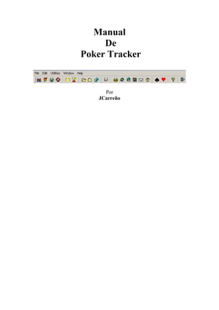 Manual
     De
Poker Tracker


     Por
   JCarreño
 