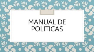 MANUAL DE
POLITICAS
 