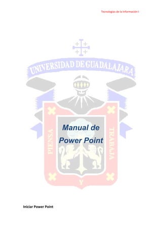 Tecnologías de la Información I




                      Manual de
                      Power Point




Iniciar Power Point
 