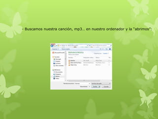 - Buscamos nuestra canción, mp3… en nuestro ordenador y la “abrimos”:
 