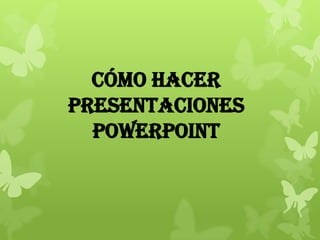 Cómo hacer
presentaciones
PowerPoint
 